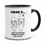 Caneca Amar é Não Ficar Nervoso Quando Ela Estiver Com A Razão Preta