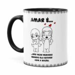 Caneca Amar é Não Ficar Nervoso Quando Ela Estiver Com A Razão Preta