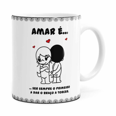 Caneca Amar é Ser Sempre O Primeiro A Dar O Braço A Torcer Branca