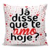 Almofada Já Disse Que Te Amo Hoje