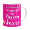 Caneca Páscoa Verdadeiro Significado é Jesus V03 Branca