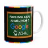 Caneca Professor Igual Ao Meu, Nem O Google Acha Branca