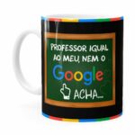 Caneca Professor Igual Ao Meu, Nem O Google Acha Branca