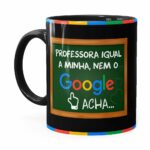Caneca Professora Igual A Minha, Nem O Google Acha Preta